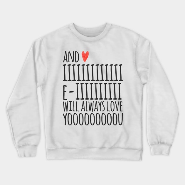 I Will Always Love You Crewneck Sweatshirt by JunkyDotCom